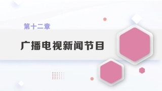 广播电视概论教程（第2版）：广播电视新闻节目PPT教学课件.pptx