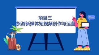 旅游新媒体运营（AI版）：旅游新媒体短视频创作与运营PPT教学课件.pptx
