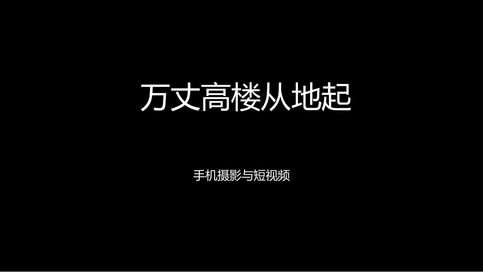 手机摄影与短视频教程：1万丈高楼从地起PPT教学课件.pptx