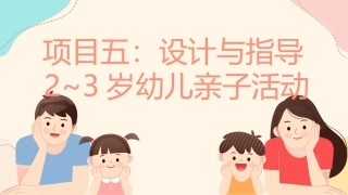 婴幼儿亲子活动设计与指导：项目5 设计与指导2~3岁幼儿亲子活动PPT教学课件.pptx