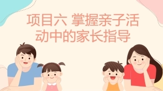 婴幼儿亲子活动设计与指导：项目6 掌握亲子活动中的家长指导PPT教学课件.pptx