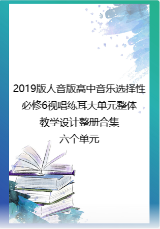 2019版人音版高中音乐选择性必修6视唱练耳大单元整体教学设计整册合集六个单元.docx
